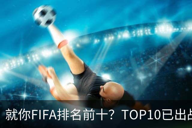 就你FIFA排名前十？TOP10已出战6队 仅德国拿到胜利